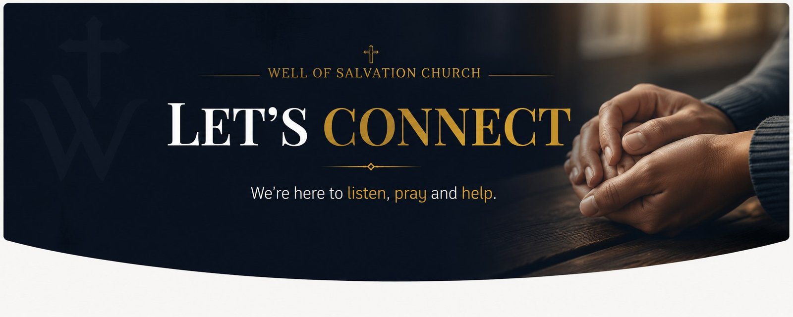 Well of Salvation Church - Let's Connect. We are here to listen, pray and help.